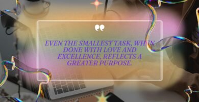 Even the smallest task, when done with love and excellence, reflects a greater purpose.