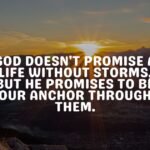 God doesn't promise a life without storms, but He promises to be our anchor through them
