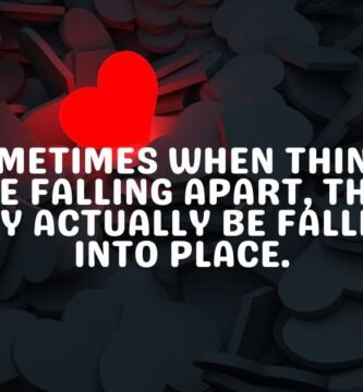 Sometimes when things are falling apart, they may actually be falling into place