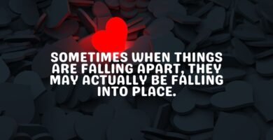 Sometimes when things are falling apart, they may actually be falling into place