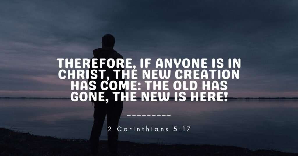 Therefore, if anyone is in Christ, the new creation has come The old has gone, the new is here