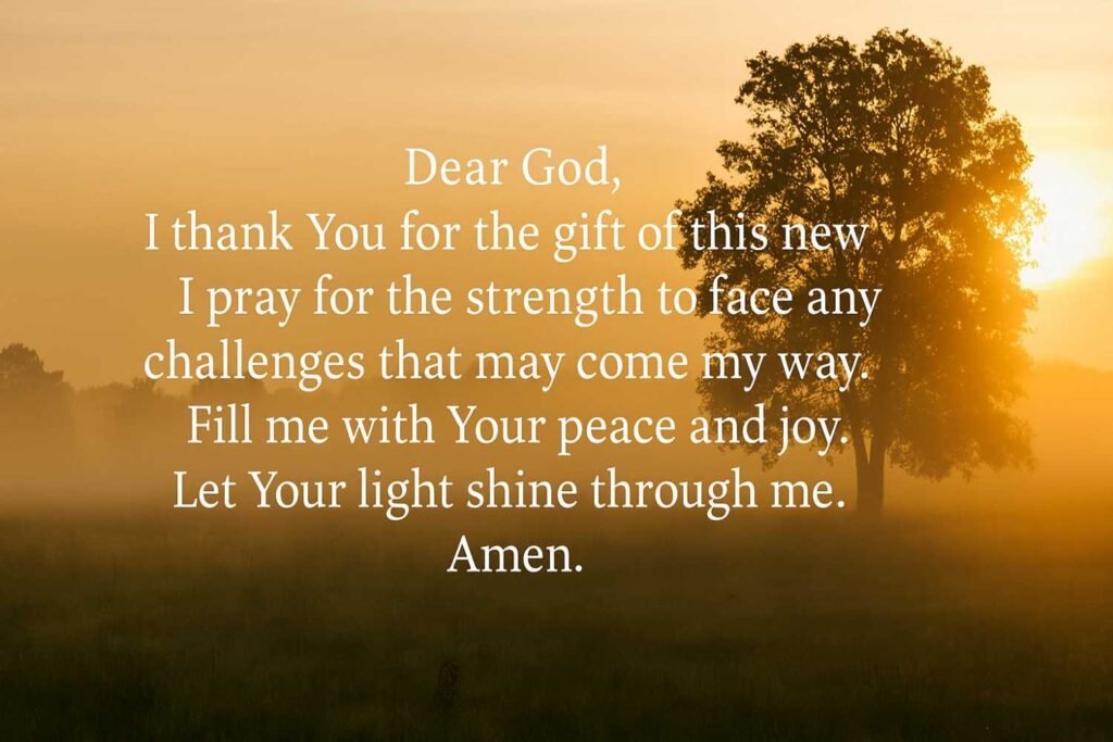 Dear God, thank You for this new day. Grant me strength to face challenges, peace to find joy, and Your light to shine through me. Amen. Prayer Explanation: This prayer begins with a simple yet powerful expression of gratitude — “Thank You for this new day.” Each morning brings a fresh opportunity, a blank canvas. By recognizing the day as a gift, we align ourselves with a mindset of appreciation and openness. Gratitude is not just a feeling; it’s a practice that can transform how we experience life. As we step into the day, we ask for strength to face challenges. Life inevitably brings struggles, but the prayer acknowledges that we don’t have to face them alone. Strength here doesn’t only refer to physical energy — it encompasses emotional endurance, courage to make tough decisions, and faith to persevere. The next line — “peace to find joy” — reminds us that joy isn’t something we wait for at the end of our trials; it’s something we can discover even in the midst of them. Peace is not the absence of trouble but the presence of inner calm, rooted in trust and surrender. When peace settles in our hearts, joy naturally follows. Finally, we pray that God’s light shine through us. This is a call to be a beacon of kindness, love, and hope to others. It reflects the idea that we are not just receivers of grace but carriers of it — impacting others simply through how we live and love. This prayer, though short, touches the heart’s deepest desires: to live purposefully, peacefully, and powerfully with God's guidance.